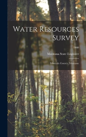 Water Resources Survey: Missoula County, Montana; 1960 by Montana State Engineer 9781014386298