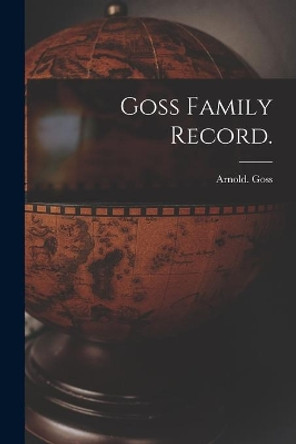 Goss Family Record. by Arnold Goss 9781014386588
