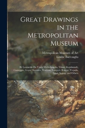 Great Drawings in the Metropolitan Museum: by Leonardo Da Vinci, Michelangelo, Titian, Rembrandt, Correggio, Goya, Daumier, Watteau, Fouquet, Renoir, Tiepolo, Lippi, Ingres, and Others by Metropolitan Museum of Art (New York 9781014393999