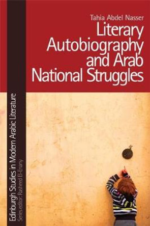 Literary Autobiography and Arab National Struggles by Tahia Abdel Nasser 9781474420228 Literary Autobiography and Arab National Struggles by Tahia Abdel Nasser 9781474420228