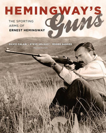 Hemingway's Guns: The Sporting Arms of Ernest Hemingway by Silvio Calabi 9781586671594