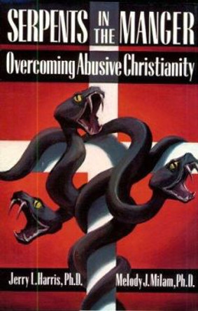 Serpents In The Manger: Overcoming Abusive Christianity by Jerry Harris 9781569800171