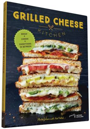 Grilled Cheese Kitchen: Bread + Cheese + Everything in Between by Heidi Gibson 9781452144597