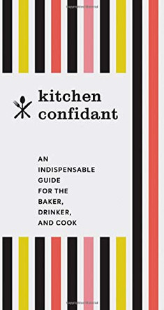 Kitchen Confidant: An Indispensable Guide for the Baker, Drinker, and Cook by Chronicle Books 9781452165189