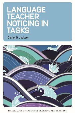 Language Teacher Noticing in Tasks by Daniel O. Jackson