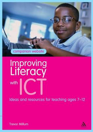 Improving Literacy with ICT: Ideas and Resources for Teaching Ages 7-12 by Trevor Millum 9781441192394