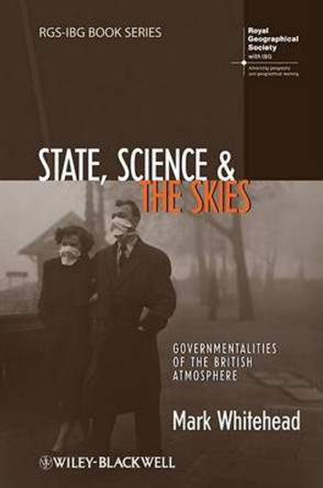 State, Science and the Skies: Governmentalities of the British Atmosphere by Mark Whitehead 9781405191739