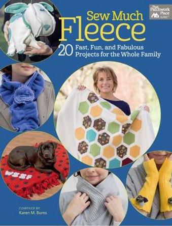 Sew Much Fleece: 20 Fast, Fun, and Fabulous Projects for the Whole Family by Karen M Burns 9781604687118