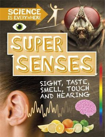 Science is Everywhere: Super Senses: Sight, taste, smell, touch and hearing by Rob Colson 9781526305077