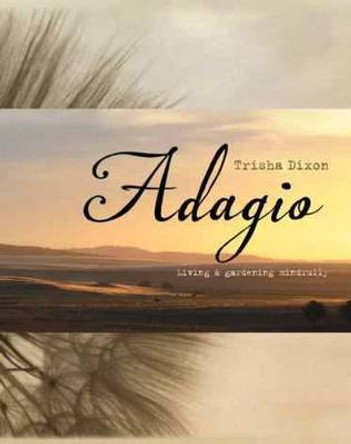 Adagio: Living and Gardening Mindfully by Trisha Dixon 9781742660943