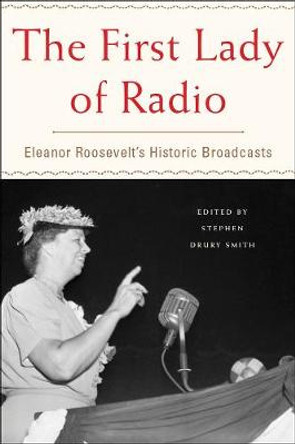 The First Lady Of Radio: Eleanor Roosevelt's Historic Broadcasts by Stephen Drury Smith 9781620970423