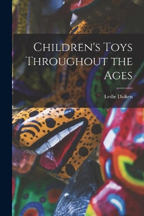 Children's Toys Throughout the Ages by Leslie Daiken 9781014706935