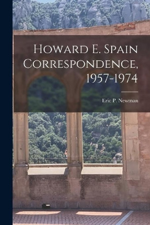 Howard E. Spain Correspondence, 1957-1974 by Eric P Newman 9781015011434