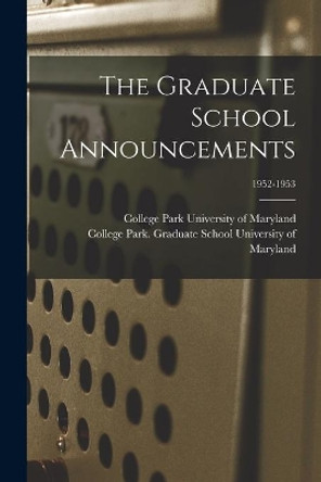 The Graduate School Announcements; 1952-1953 by College Park University of Maryland 9781015014459