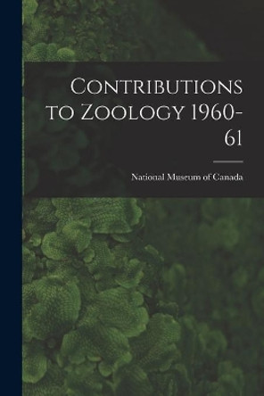 Contributions to Zoology 1960-61 by National Museum of Canada 9781015020191