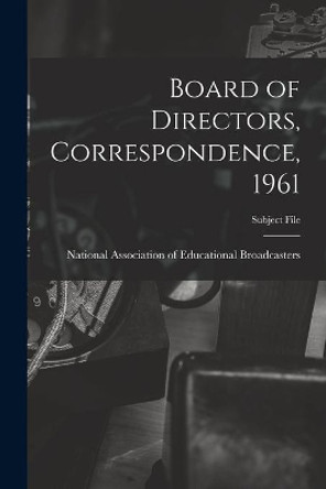 Board of Directors, Correspondence, 1961 by National Association of Educational B 9781015023246