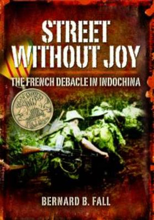 Street without Joy: The French Debacle in Indochina by Bernard B. Fall 9781844153183