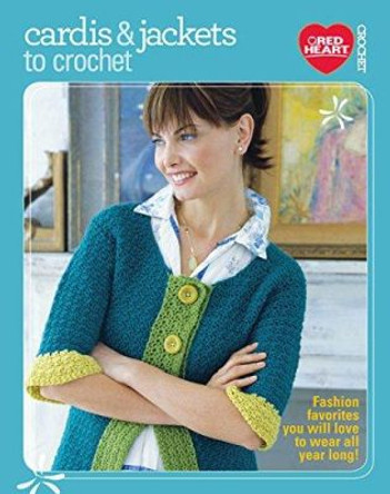 Cardis & Jackets to Crochet: Fashion Favorites You Will Love to Wear All Year Long! by Editors of Sixth&Spring Books 9781938867927