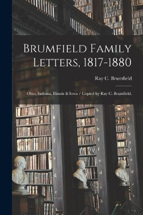 Brumfield Family Letters, 1817-1880: Ohio, Indiana, Illinois & Iowa / Copied by Ray C. Brumfield. by Ray C Brumfield 9781015044623
