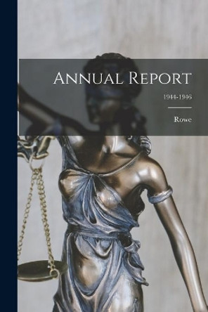 Annual Report; 1944-1946 by Rowe (Mass Town) 9781015048799