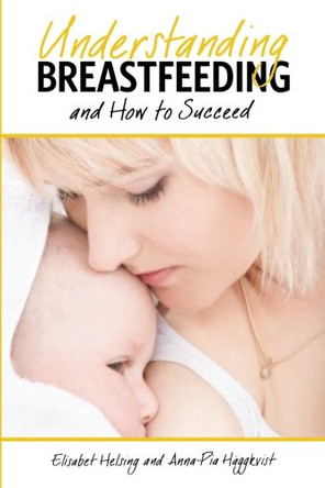 Understanding Breastfeeding and How to Succeed by Elisabet Helsing 9781939807786