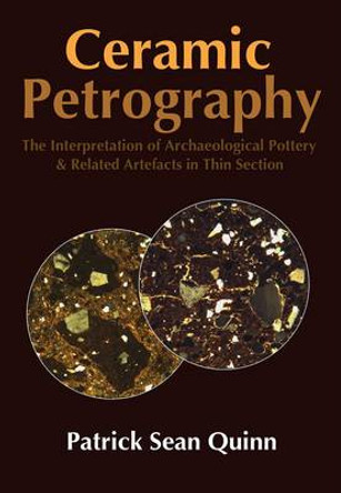 Ceramic Petrography: The Interpretation of Archaeological Pottery & Related Artefacts in Thin Section by Patrick Sean Quinn 9781905739592