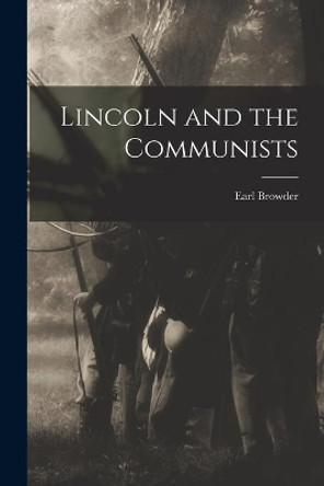 Lincoln and the Communists by Earl 1891-1973 Browder 9781015066915