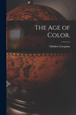 The Age of Color. by Glidden Company 9781014975904