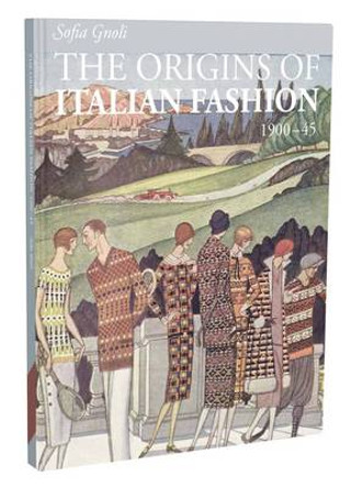 The Origins of Italian Fashion 1900-45 by Sofia Gnoli 9781851777914