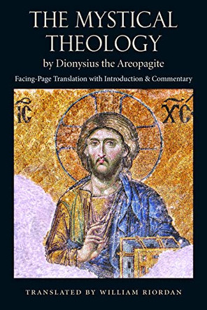 The Mystical Theology, by Dionysius the Aeropagite by William Riordan 9781932589849