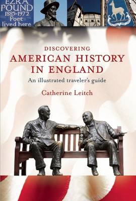 Discovering American History in England: an Illustrated Traveller's Guide by Cathy Leitch 9781904832386