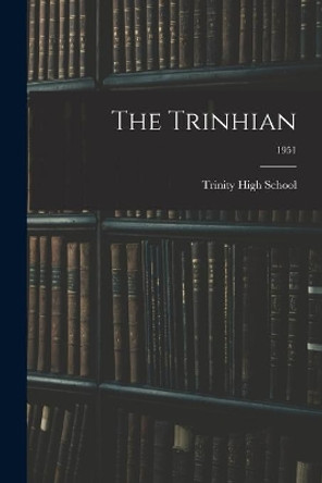 The Trinhian; 1951 by N C ) Trinity High School (Trinity 9781015071421