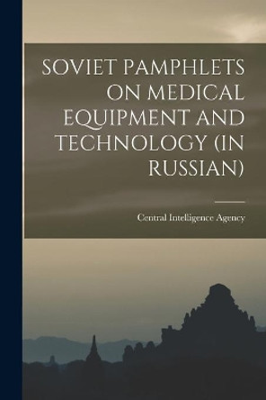 Soviet Pamphlets on Medical Equipment and Technology (in Russian) by Central Intelligence Agency 9781015093430