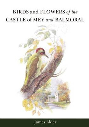 Birds and Flowers of the Castle of Mey and Balmoral by James Alder 9781904794011