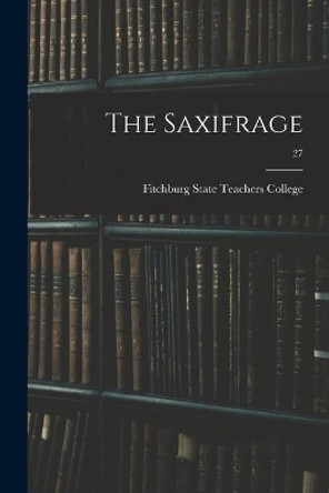 The Saxifrage; 27 by Fitchburg State Teachers College 9781015078529