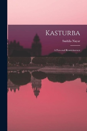 Kasturba: A Personal Reminiscence by Sushila Nayar 9781015080782