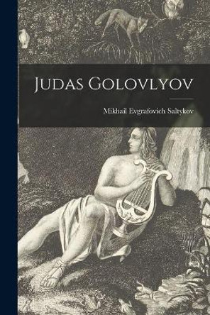 Judas Golovlyov by Mikhail Evgrafovich 1826-1889 Saltykov 9781015084025