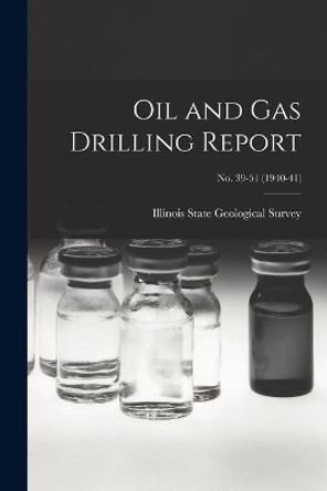 Oil and Gas Drilling Report; No. 39-51 (1940-41) by Illinois State Geological Survey 9781015092853