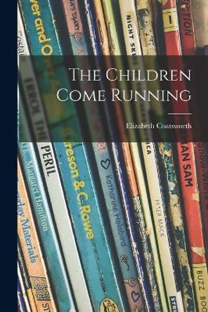 The Children Come Running by Elizabeth 1893-1986 Coatsworth 9781015176102