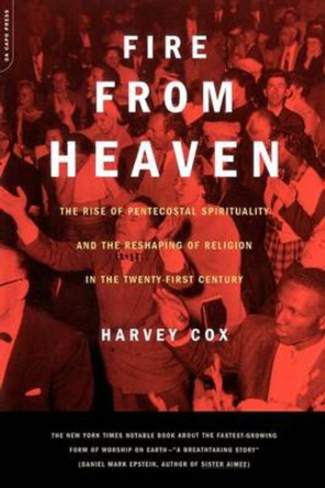 Fire From Heaven: The Rise Of Pentecostal Spirituality And The Reshaping Of Religion In The 21st Century by Harvey Cox 9780306810497