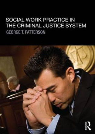 Social Work Practice in the Criminal Justice System by George T. Patterson 9780415781169