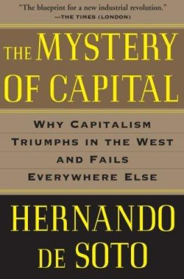 The Mystery of Capital: Why Capitalism Triumphs in the West and Fails Everywhere Else by Hernando De Soto 9780465016150