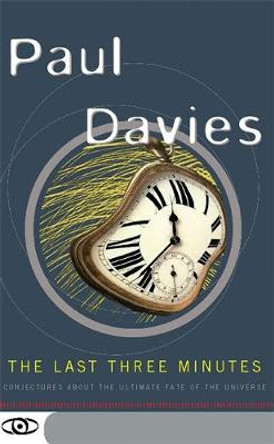 The Last Three Minutes: Conjectures About The Ultimate Fate Of The Universe by Paul Davies 9780465038510