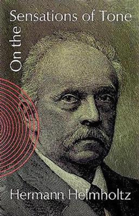 On the Sensations of Tone as a Physiological Basis for the Theory of Music by Hermann Ludwig Ferdinand Von Helmholtz 9780486607535