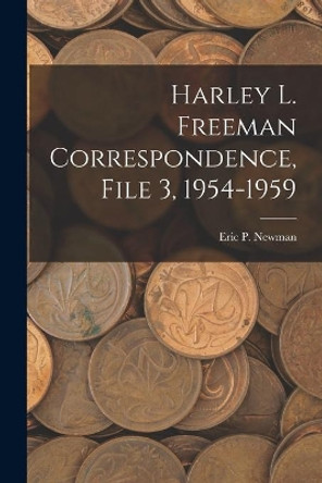 Harley L. Freeman Correspondence, File 3, 1954-1959 by Eric P Newman 9781015199811