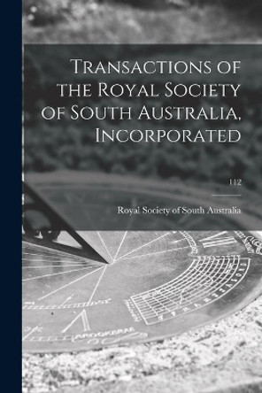 Transactions of the Royal Society of South Australia, Incorporated; 112 by Royal Society of South Australia 9781015206922