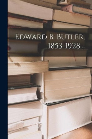 Edward B. Butler, 1853-1928 .. by Anonymous 9781015221673