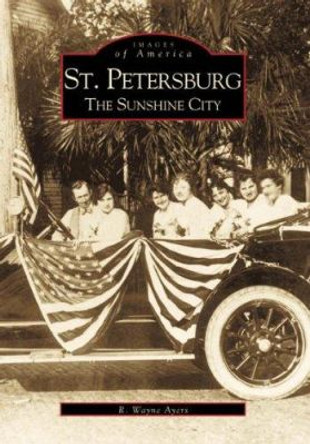 St. Petersburg: The Sunshine City by R. Wayne Ayers 9780738506913