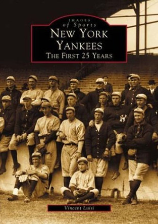 New York Yankees:: The First 25 Years by Vincent Luisi 9780738509136