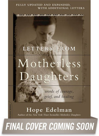 Letters from Motherless Daughters: Words of Courage, Grief, and Healing by Hope Edelman 9780738217536